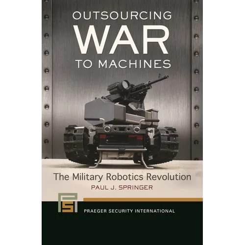 Outsourcing War to Machines: The Military Robotics Revolution