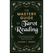The Mastery Guide of Tarot Reading: Practical Tips and Techniques for Channeling the Mystical Powers of the Cards
