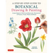 A Step-By-Step Guide to Botanical Drawing & Painting: Create Realistic Pencil and Watercolor Illustrations of Flowers, Fruits, Plants and More! (with