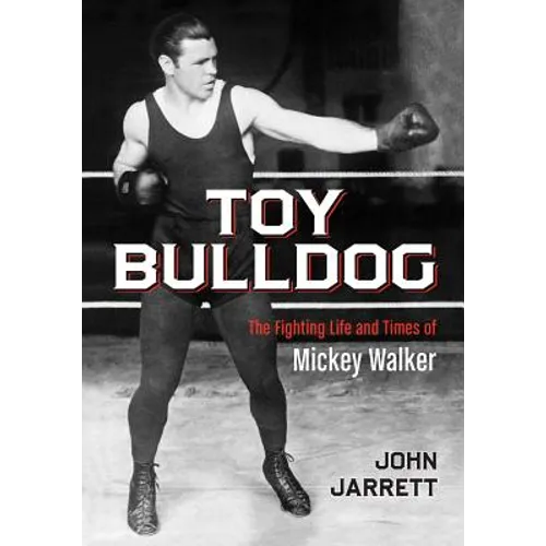 Toy Bulldog: The Fighting Life and Times of Mickey Walker
