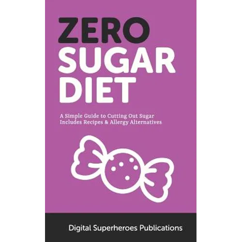 Zero Sugar Diet: It's Time to Unfriend Sugar. Lose Weight and Live a Healthier Life
