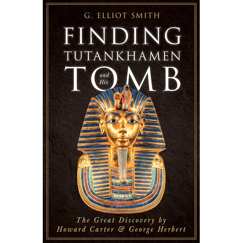 Finding Tutankhamen and His Tomb - The Great Discovery by Howard Carter & George Herbert