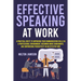 Effective Speaking at Work: A Practical Route to Improving your Communication Skills in a Professional Environment, Becoming More Charismatic, and Emp