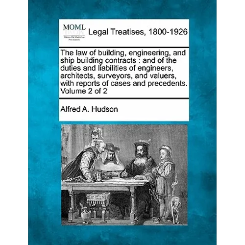 The law of building, engineering, and ship building contracts: and of the duties and liabilities of engineers, architects, surveyors, and valuers, wit