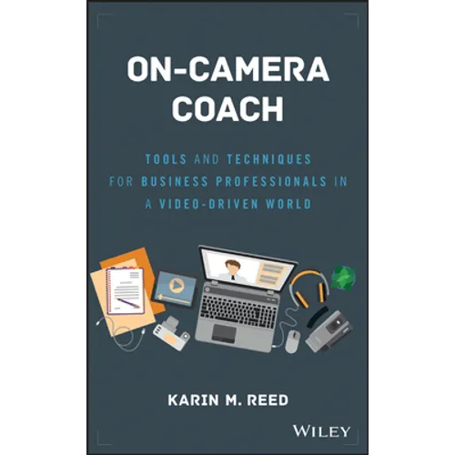 On-Camera Coach: Tools and Techniques for Business Professionals in a Video-Driven World