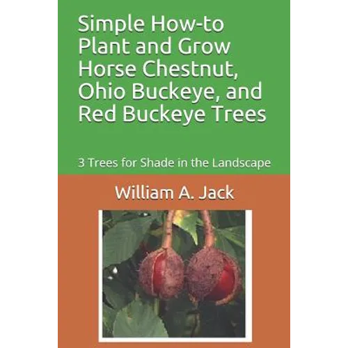 Simple How-To Plant and Grow Horse Chestnut, Ohio Buckeye, and Red Buckeye Trees: 3 Trees for Shade in the Landscape