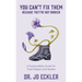 You Can't Fix Them--Because They're Not Broken: A Sustainability Guide for Tired Helpers and Healers
