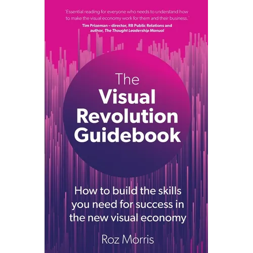 The Visual Revolution Guidebook: How to build the skills you need for success in the new visual economy