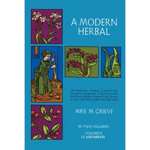 A Modern Herbal, Volume 2: The Medicinal, Culinary, Cosmetic and Economic Properties, Cultivation and Folk-Lore of Herbs, Grasses, Fungi Shrubs & Tree