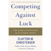 Competing Against Luck: The Story of Innovation and Customer Choice