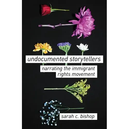 Undocumented Storytellers: Narrating the Immigrant Rights Movement