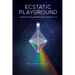 Ecstatic Playground: Creating As Gods and Masters on the Playground of Life