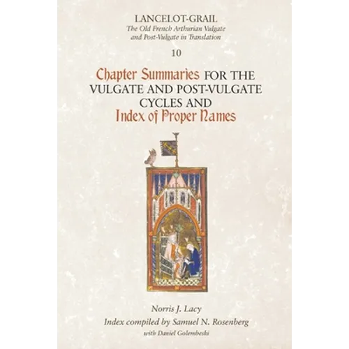 Lancelot-Grail 10: Chapter Summaries for the Vulgate and Post-Vulgate Cycles and Index of Proper Names