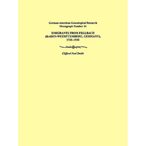 Emigrants from Fellbach (Baden-Wuerttemberg, Germany), 1735-1930. German-American Genealogical Research Monograph Number 14