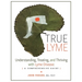 True Lyme: Understanding, Treating, and Thriving with Lyme Disease: A Comprehensive Guide