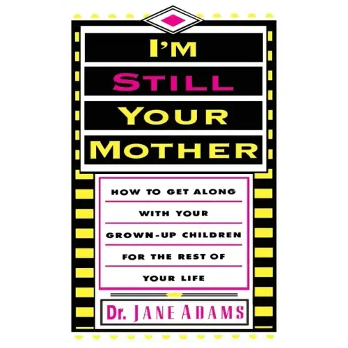 I'm Still Your Mother: How to Get Along with Your Grown-Up Children for the Rest of Your Life
