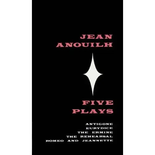 Five Plays: Antigone, Eurydice, the Ermine, the Rehearsal, Romeo and Jeannette