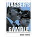 Nasser's Gamble: How Intervention in Yemen Caused the Six-Day War and the Decline of Egyptian Power