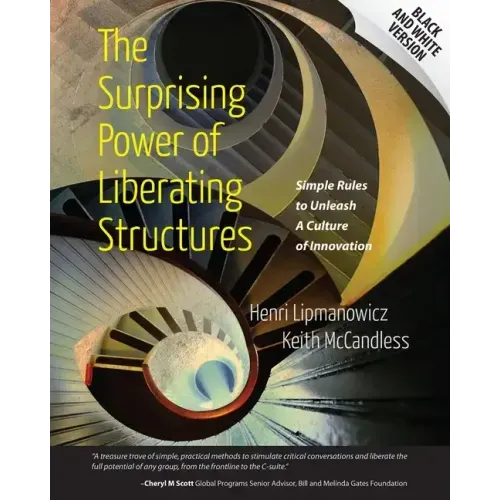 The Surprising Power of Liberating Structures: Simple Rules to Unleash A Culture of Innovation (Black and White Version)