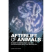Afterlife of Animals: A Guide to Healing from Loss and Communicating with Your Beloved Pet