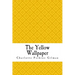 The Yellow Wallpaper: The Yellow Wall-paper. A Story
