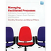 Managing Facilitated Processes: A Guide for Facilitators, Managers, Consultants, Event Planners, Trainers and Educators