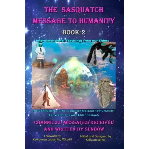 The Sasquatch Message to Humanity Book 2: Interdimensional Teachings from our Elders