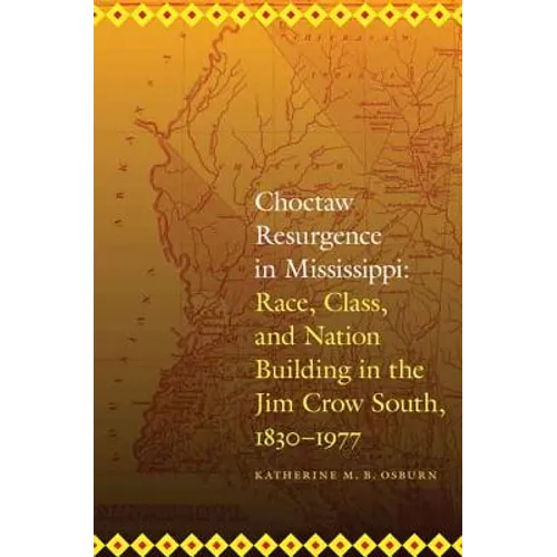 Choctaw Resurgence in Mississippi: Race, Class, and Nation Building in the Jim Crow South, 1830-1977