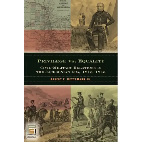 Privilege vs. Equality: Civil-Military Relations in the Jacksonian Era, 1815-1845