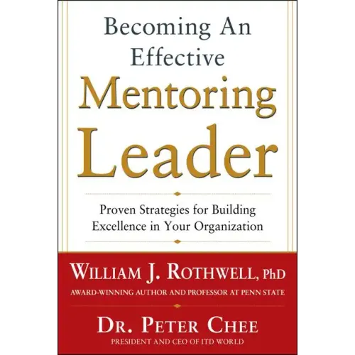 Becoming an Effective Mentoring Leader: Proven Strategies for Building Excellence in Your Organization