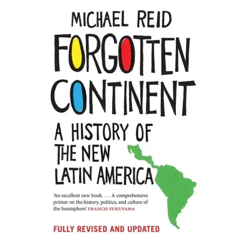 Forgotten Continent: A History of the New Latin America