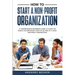 How to Start a Non-Profit Organization: A Comprehensive Beginner's Guide to Learn the Basics and Important Steps of Setting Up a Good Non-Profit Organ