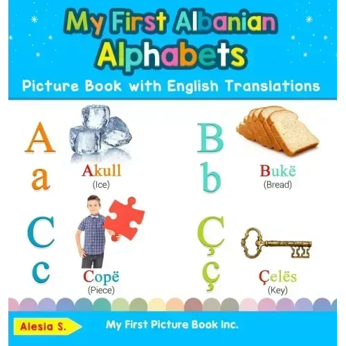 My First Albanian Alphabets Picture Book with English Translations: Bilingual Early Learning & Easy Teaching Albanian Books for Kids