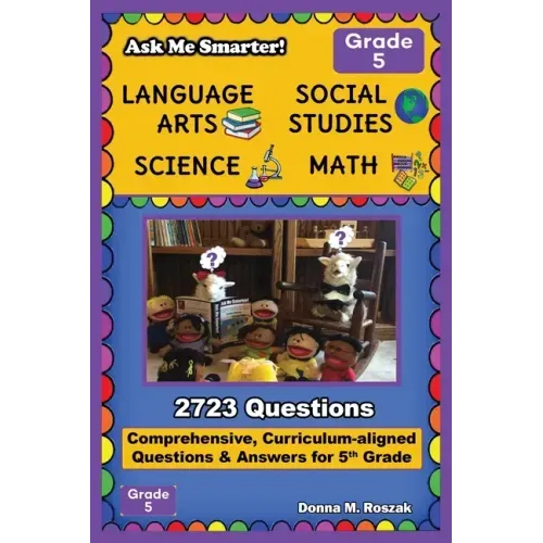 Ask Me Smarter! Language Arts, Social Studies, Science, and Math - Grade 5: Comprehensive, Curriculum-aligned Questions and Answers for 5th Grade