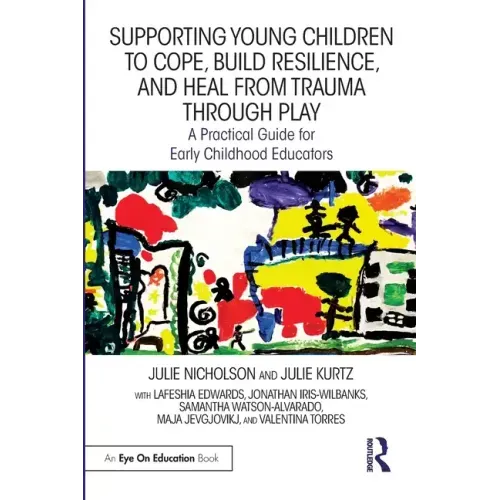 Supporting Young Children to Cope, Build Resilience, and Heal from Trauma through Play: A Practical Guide for Early Childhood Educators