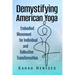 Demystifying American Yoga: Embodied Movement for Individual and Collective Transformation