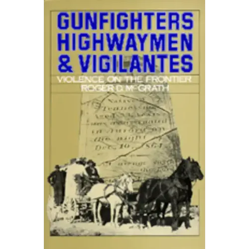 Gunfighters, Highwaymen & Vigilantes: Violence on the Frontier