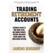 Trading Retirement Accounts: Automated Systems to Make Money in Bull and Sideways Markets, Preserve Your Wealth in Bear Markets, and Guard Against Inf