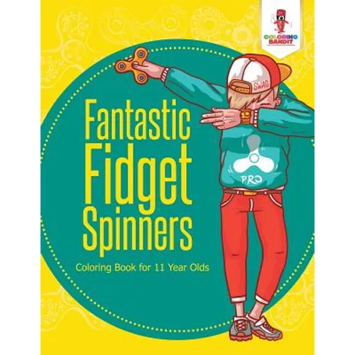 Fantastic Fidget Spinners: Coloring Book for 11 Year Olds
