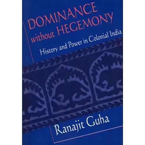 Dominance Without Hegemony: History and Power in Colonial India
