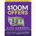 $100M Offers: How To Make Offers So Good People Feel Stupid Saying No