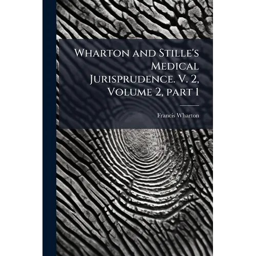 Wharton and Stille's Medical Jurisprudence. V. 2, Volume 2, part 1