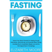 Fasting: Unlock Your Body's Potential for Healing through Intermittent, Alternate-day, and Extended Water Fasting, Including Tips for Sustainable Weig