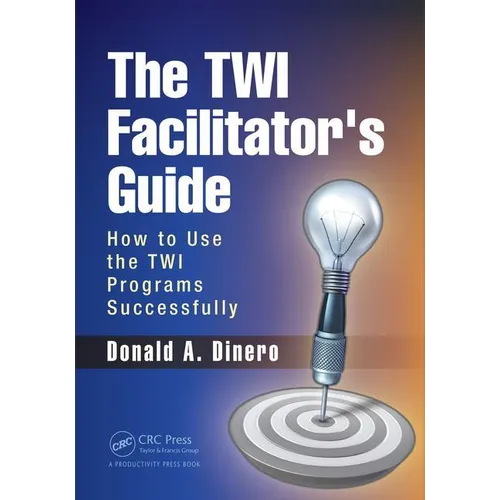 The TWI Facilitator's Guide: How to Use the TWI Programs Successfully
