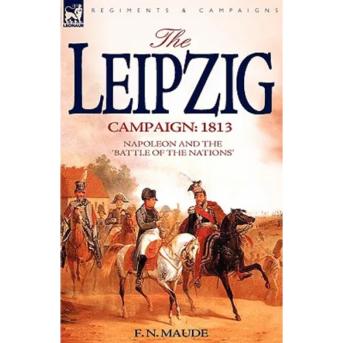 The Leipzig Campaign: 1813-Napoleon and the "Battle of the Nations"