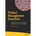 Product Management Essentials: Tools and Techniques for Becoming an Effective Technical Product Manager