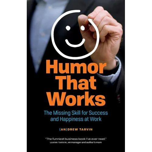 Humor That Works: The Missing Skill for Success and Happiness at Work