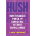 Hush: How to Radiate Power and Confidence Without Saying a Word