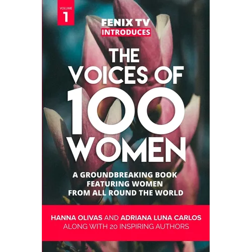 The Voices of 100 Women (Volume 1): A Groundbreaking Book Featuring Women From All Around the World