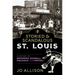 Storied & Scandalous St. Louis: A History of Breweries, Baseball, Prejudice, and Protest